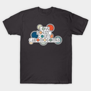 Love doesn't count chromosomes T-Shirt